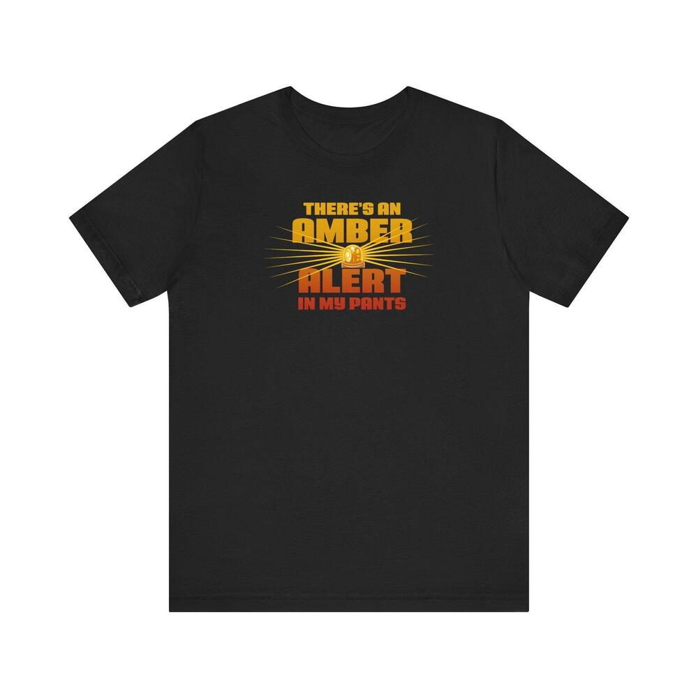 Theres An Amber Alert In My Pants T Shirt